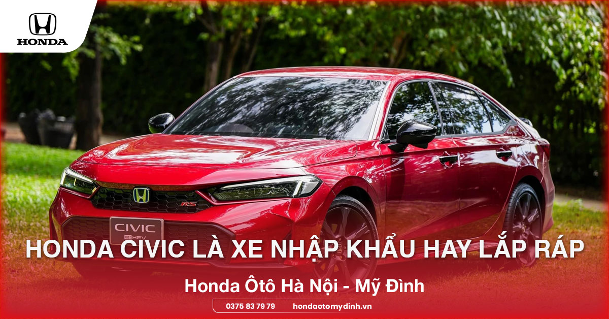 Honda Civic là xe nhập khẩu hay lắp ráp